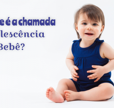 O que é a chamada “Adolescência do Bebê”?